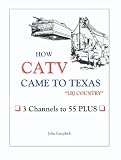 How CATV Came to Texas - LBJ Country: <br>3 Channels to 55 Plus