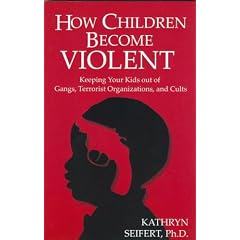 How Children Become Violent: Keeping Your Kids Out of Gangs, Terrorist Organizations, and Cults