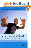 Jeder kann Video!: Filmen f�r Websites, YouTube und Blogs