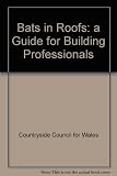 Ystlumod mewn toeau : canllaw i adeiladwyr proffesiynol = Bats in roofs : a guide for building professionals