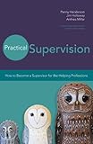 Practical supervision : how to become a supervisor for the helping professions