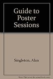 Poster sessions : a guide to their use at meetings and conferences, for presenters and organisers