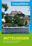Freizeitführer Mittelhessen: Kreise Gießen, Lahn-Dill, Limburg-Weilburg, Marburg-Biedenkopf und Vogelsberg