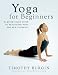 Yoga For Beginners: A Quick-Start Guide to Practicing Yoga for New Students