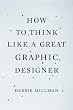 How to Think Like a Great Graphic Designer