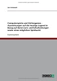 Computerspiele und Onlinegames - Auswirkungen auf die heutige Jugend in Bezug auf deren Lern- und Schulleistungen sowie einer möglichen Spielsucht (German Edition)