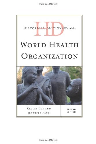 Historical Dictionary of the World Health Organization (Historical Dictionaries of International Organizations), by Kelley Lee Professor a Historical Dictionary of the World Health Organization (Historical Dictionaries of International Organizations), by Kelley Lee Professor a
