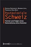 Produkt-Bild: Postkoloniale Schweiz: Formen und Folgen eines Kolonialismus ohne Kolonien