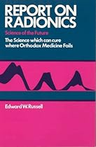 Report on Radionics: The Science Which Can Cure Where Orthodox Medicine Fails Report on Radionics: The Science Which Can Cure Where Orthodox Medicine Fails