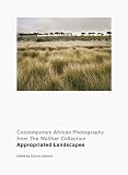 Contemporary African photography from the Walther Collection : appropriated landscapes : featuring works by Jane Alexander ... and Guy Tillim