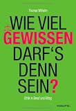 Produkt-Bild: Wie viel Gewissen darf`s denn sein? Ethik f&uuml;r Beruf und Alltag