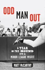 Odd Man Out: A Year on the Mound with a Minor League Misfit