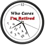 RETIRED WHO CARES ~Wall Clock~ retiree retirement gift
