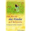 Das Recht des Kindes auf Religion: Ermutigungen f�r Eltern und Erzieher