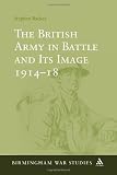 The British Army in Battle and Its Image 1914-18 (Birmingham War Studies)