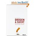 Drogen & Sucht: Ein Handbuch �ber alles, was Sie wissen m�ssen