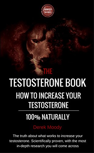 The testosterone book. How to increase your testosterone 100% naturally: The truth about what works to increase your testosterone. Scientifically proven, with the most in-depth research.