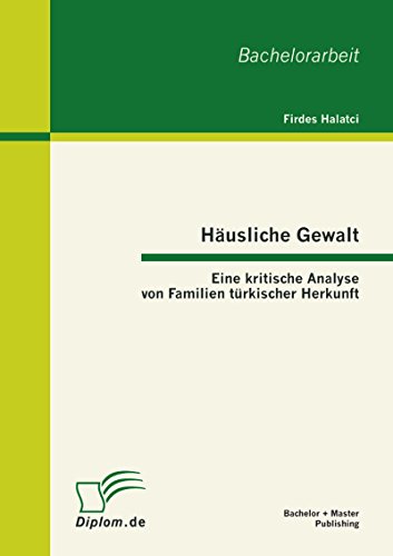 Häusliche Gewalt: Eine kritische Analyse von Familien türkischer Herkunft (German Edition)