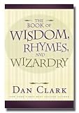Wisdom, Rhymes and Wizardry- General Non-fiction- Collection of Clarkisms and Quotes Range From Ancient to the Contemporary- Includes Keep Jokes, Inspirational Stories, Quotes, Lyrics, Anecdotes, Poetry, and Speechwritting Techniques