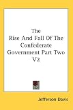 The Rise And Fall Of The Confederate Government Part Two V2