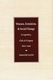 Women, Feminism and Social Change in Argentina, Chile, and Uruguay, 1890-1940 (Engendering Latin America)