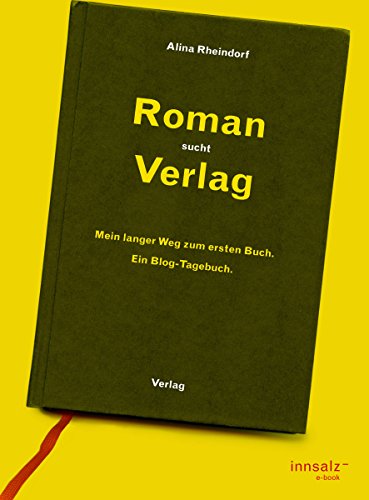 Roman sucht Verlag: Mein langer Weg zum ersten Buch. Ein Blog-Tagebuch. (German Edition)