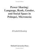 Power Sharing: Language, Rank, Gender and Social Space in Pohnpei, Micronesia (Oxford Studies in Anthropological Linguistics, 23)