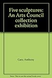 Caro : five sculptures by Anthony Caro : an Arts Council Collection exhibition