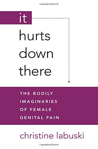 It Hurts Down There: The Bodily Imaginaries of Female Genital Pain