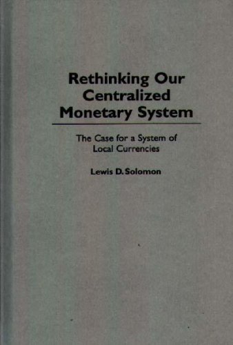 Rethinking our Centralized Monetary System: The Case for a System of Local Currencies (Bibliographies and Indexes in Law and)