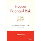 Hidden Financial Risk: Understanding Off-Balance Sheet Accountingby J. Edward Ketz