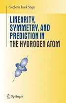 Linearity, Symmetry, and Prediction in the Hydrogen Atom (Undergraduate Texts in Mathematics)