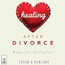 Healing after Divorce: Hope for Catholics