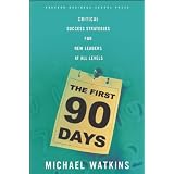 The First 90 Days: Critical Success Strategies for New Leaders at All Levels ~ Michael Watkins
