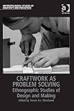 Craftwork as problem solving : ethnographic studies of design and making