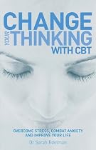 Change Your Thinking with CBT: Overcome Stress, Combat Anxiety and Improve Your Life