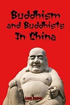Buddhism and Buddhists In China: A Glimpse at Buddhism Historically (Timeless Classic Books)