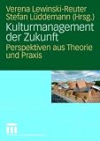 Kulturmanagement der Zukunft: Perspektiven aus Theorie und Praxis - 