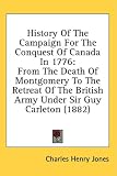 History of the Campaign for the Conquest of Canada in 1776: From the Death of Montgomery to the Retreat of the British Army Under Sir Guy Carleton (18