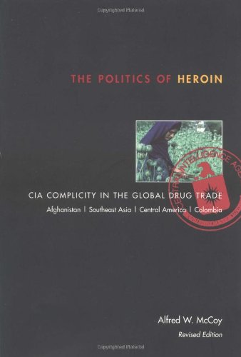 The Politics of Heroin: CIA Complicity in the Global Drug Trade, Afghanistan, Southeast Asia, Central America, Columbia The Politics of Heroin: CIA Complicity in the Global Drug Trade, Afghanistan, Southeast Asia, Central America, Columbia