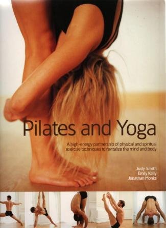 pilates and yoga a high energy partnership of physical and spiritual exercise techniques to revitalize the mind