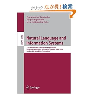 【クリックでお店のこの商品のページへ】Natural Language and Information Systems: 13th International Conference on Applications of Natural Language to Information Systems, NLDB 2008 London, UK, June 24-27, 2008, Proceedings (Lecture Notes in Computer Science / Information Systems and Appli