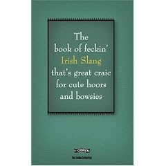 The Book of Feckin' Irish Slang That's Great Craic for Cute Hoors and Bowsies (Feckin' Collection)