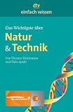 Das Wichtigste &uuml;ber Natur & Technik: Einfach wissen - Thomas Deichmann, Thilo Spahl