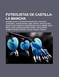 Futbolistas de Castilla-La Mancha: Andr?’s Iniesta, Fernando Morientes, Santiago CA Izares, Juande Ramos, Abel Resino, David de Gea, Diego Rivas