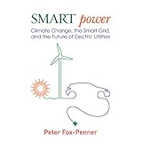 Smart Power: Climate Change, the Smart Grid, and the Future of Electric Utilities