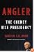 Angler: The Cheney Vice Presidency