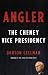Books : Angler: The Cheney Vice Presidency