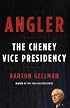 Angler: The Cheney Vice Presidency