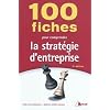 100 fiches pour comprendre la strat�gie d'entreprise